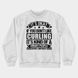 Curling Lover It's Okay If You Don't Like Curling It's Kind Of A Smart People Sports Anyway Crewneck Sweatshirt